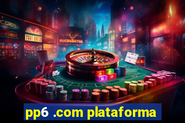 pp6 .com plataforma